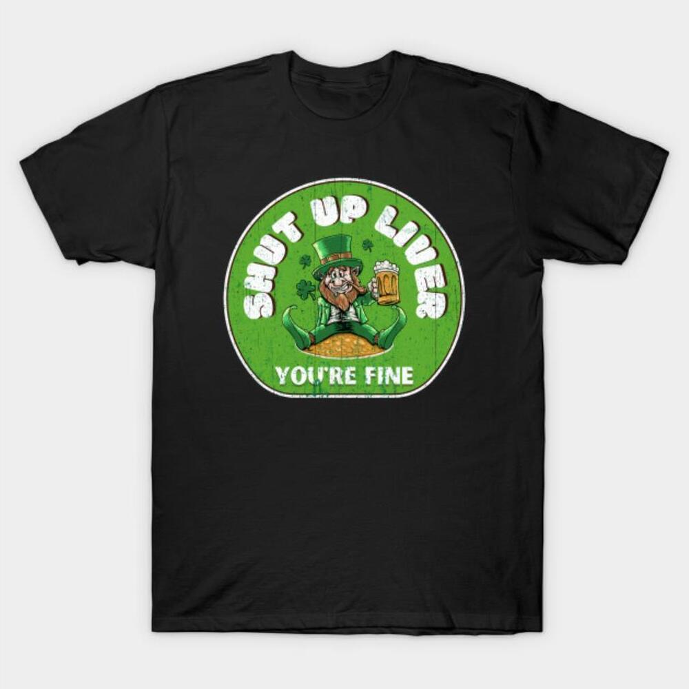 Happy St Patricks Day Leprechaun Shut Up Liver Youre Fine Funny Tshirt